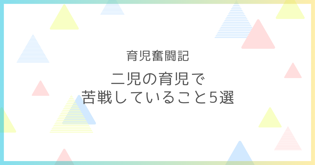 育児奮闘記　二児の育児で苦戦していること5選